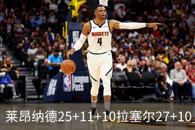 莱昂纳德25+11+10拉塞尔27+10 快船力克湖人